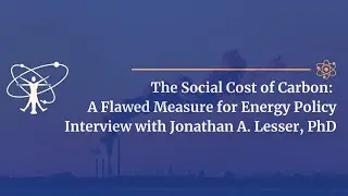 The Social Cost of Carbon: A Flawed Measure for Energy Policy - Jonathan Lesser, PhD Full Interview