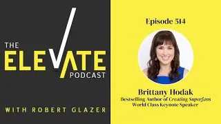 Brittany Hodak Shares How To Build An Audience of Superfans | The Elevate Podcast with Robert Glazer