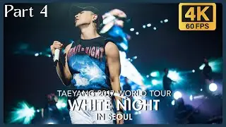 [4K 60FPS] TAEYANG @ 2017 WORLD TOUR WHITE NIGHT IN SEOUL (PART 4)