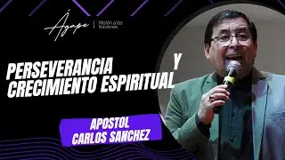 PERSEVERANCE AND SPIRITUAL GROWTH | Apostle Carlos Sanchez