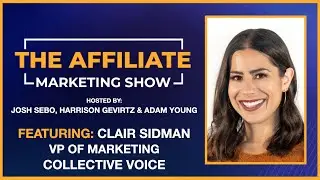 The Affiliate Marketing Show - Ep. 132 - Collective Voice, Content Creators, Broadcast Channels