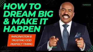 How to Dream Big and Make it Happen : Imagination and Trusting God Perfect Timing - Steve Harvey