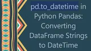 pd.to_datetime in Python Pandas: Converting DataFrame Strings to DateTime