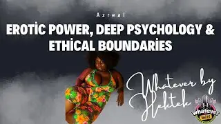 Erotic Power, Deep Psychology & Ethical Boundaries | Azreal on Whatever by Hektek