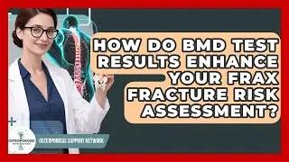 How Do BMD Test Results Enhance Your FRAX Fracture Risk Assessment? - Osteoporosis Support Network