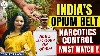 INDIA'S OPIUM BELT | NARCOTICS CONTROL | NCB'S CRACKDOWN ON OPIUM | DEOGHAR IAS ACADEMY | UPSC CSE |