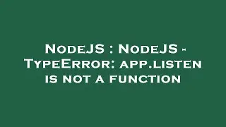 NodeJS : NodeJS - TypeError: app.listen is not a function