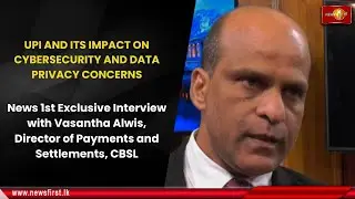 UPI & ITS IMPACT ON CYBERSECURITY: News 1st Exclusive with Director of Payments and Settlements CBSL