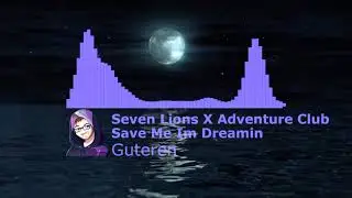 Seven Lions x Adventure Club - Save Me I'm Dreamin' (Guteren Mashup)