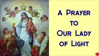 A PRAYER TO OUR LADY OF LIGHT | Patroness of Reconciliation and Conversion