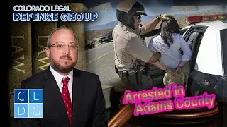 Arrested in Adams County, Colorado? Call Our Criminal Lawyers