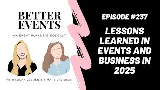 Ep. #237 - Lessons Learned in Events and Business in 2025 - Better Events Podcast - Logan & Mary