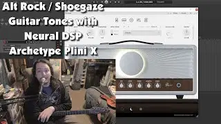 Alt Rock / Shoegaze Tones with Neural DSP Archetype Plini X