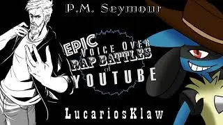 [Epic Voice Over Rap Battles of Youtube!] Round 5: P.M. Seymour vs LucariosKlaw