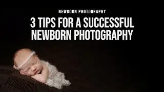 NEWBORN PHOTOGRAPHY | 3 Tips for a Successful Newborn Photography