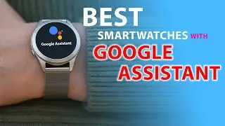 Best Smartwatch With Google Assistant: Top 7 Smartwatches With Voice Assistant