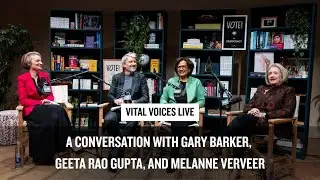 Vital Voices LIVE with Gary Barker, Geeta Rao Gupta and Melanne Verveer