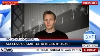 KCN: Carlson-Bee&rsquo;s life on BTC became successful start-up Polychain Capital