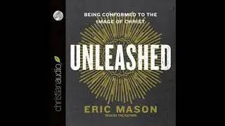 Unleashed: Being Conformed to the Image of Christ - Eric Mason