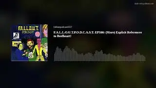 F.A.L.L.O.U.T.P.O.D.C.A.S.T. EP166: (More) Explicit References to Beefheart!
