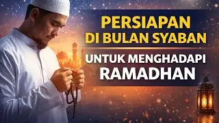 Persiapan di bulan syaban untuk menghadapi Ramadhan 