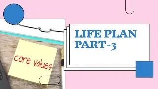 How To Determine Your Core Life Values/Life Plan Part-3/Design Thr Dream Life That You Want/