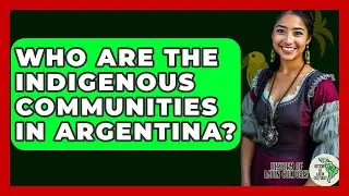 Who Are The Indigenous Communities In Argentina? - History Of Latin Cultures