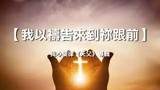 我以禱告來到祢跟前 _我心旋律《天父》專輯  片長：3分40秒
