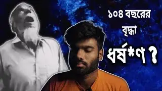 ১০৪ বছর বয়সী বৃদ্ধা ধর্ষ*ণ নাকি সব ই ষড়যন্ত্র?