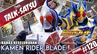 TALK-SATSU #120 - MENGAPA KAMEN RIDER BLADE ADALAH SALAH SATU YANG TERBAIK DI ERA HEISEI ? &spades;️&hearts;️&diams;️&clubs;️