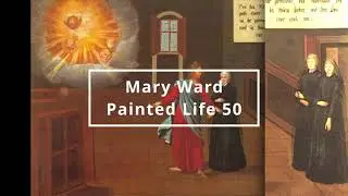 Reflections on the Painted Life 50 of Venerable Mother Mary Ward