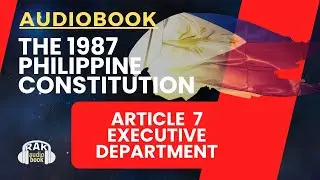 1987 Philippine Constitution Article 7 EXECUTIVE DEPT Study Audio | Phil Laws by RAK Audiobook