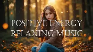 Positive Energy Relaxing Music 🎵 stress relief music ☘️ Wildra Music