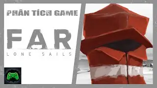 PH&Acirc;N T&Iacute;CH GAME: FAR LONE SAILS - C&aacute;nh Buồm C&ocirc; Độc