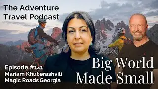 Adventure Travel Podcast Episode 141: Mariam Khuberashvili - Magic Roads Georgia (Full Video)