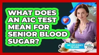 What Does An A1C Test Mean For Senior Blood Sugar? - Daily Steps to Health For Seniors