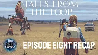 Tales From The Loop Episode 8 Recap and Thoughts