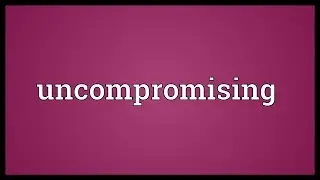 Uncompromising Meaning