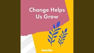 Change Helps Us Grow