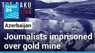 In Azerbaijan, 5 journalists imprisoned over UK-based gold mine accused of pollution &bull; FRANCE 24
