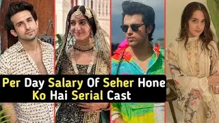 Per Day Salary Of Seher Hone Ko Hai Serial Cast | Shocking Salary | #video