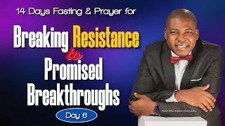 Day 6 of 14-Days Fasting for Breaking Resistance To Breakthroughs
