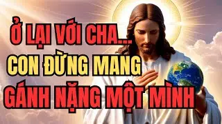 Ở Lại Với Cha 2 Giờ – Con Đừng Mang Gánh Nặng Một Mình | Lòng Chúa Thương Xót