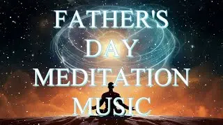 Father's Day Meditation Music&nbsp;| Happy Father's&nbsp;Day&nbsp;| Family Meditation