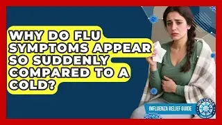 Why Do Flu Symptoms Appear So Suddenly Compared To A Cold? - Influenza Relief Guide
