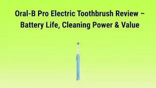 Oral-B Pro Electric Toothbrush Review &ndash; Battery Life, Cleaning Power & Value