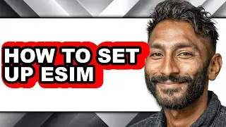 How to Set Up Esim (full Guide)