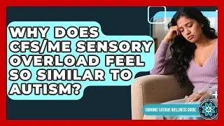 Why Does CFS/ME Sensory Overload Feel So Similar To Autism? - Chronic Fatigue Wellness Guide