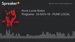 Programa - 24-NOV-18 - PUNK LOCAL (hecho con Spreaker)