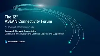 [The 12th ASEAN Connectivity Forum] Session I. Physical Connectivity
